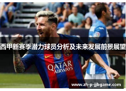 西甲新赛季潜力球员分析及未来发展前景展望