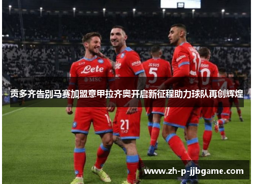 贡多齐告别马赛加盟意甲拉齐奥开启新征程助力球队再创辉煌