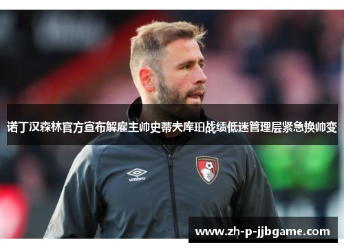 诺丁汉森林官方宣布解雇主帅史蒂夫库珀战绩低迷管理层紧急换帅变