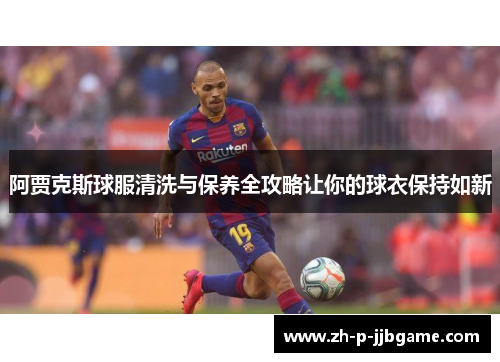 阿贾克斯球服清洗与保养全攻略让你的球衣保持如新